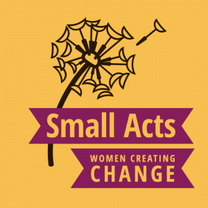 A dandelion with text: Small Acts, Women Creating Change.